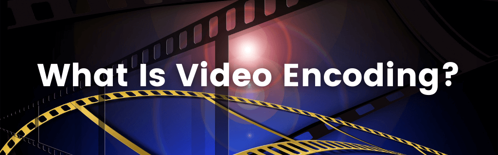 what is video encoding in streaming